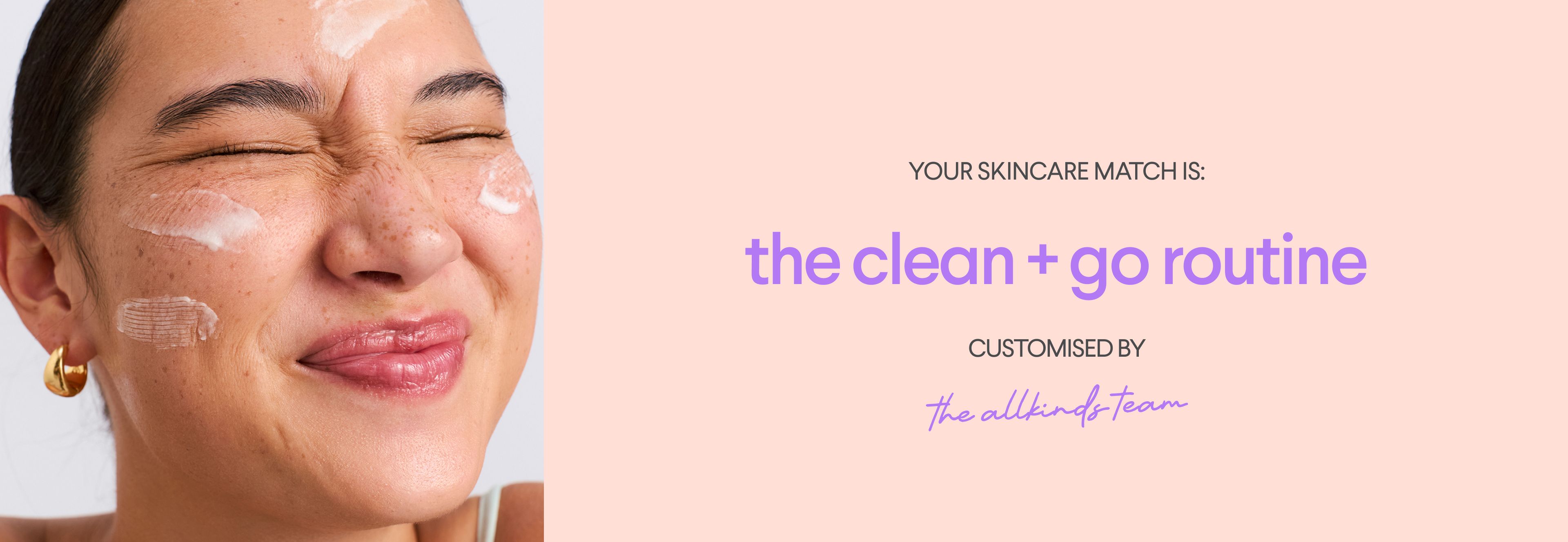 A woman with cream on her face smiles, next to text "YOUR SKINCARE MATCH IS: the clean + go routine CUSTOMISED BY the allkind team."