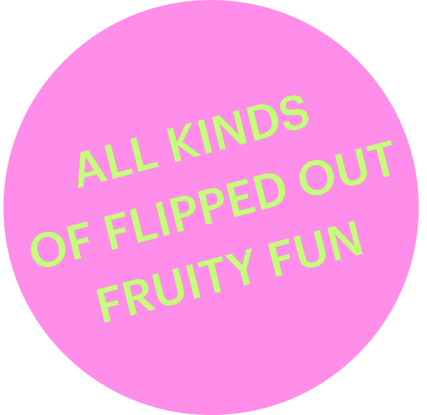 Allkinds of flipped out fruity fun