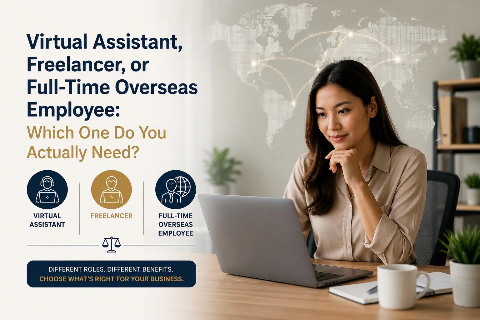 Virtual Assistant, Freelancer, or Full-Time Overseas Employee: Which One Do You Actually Need?
