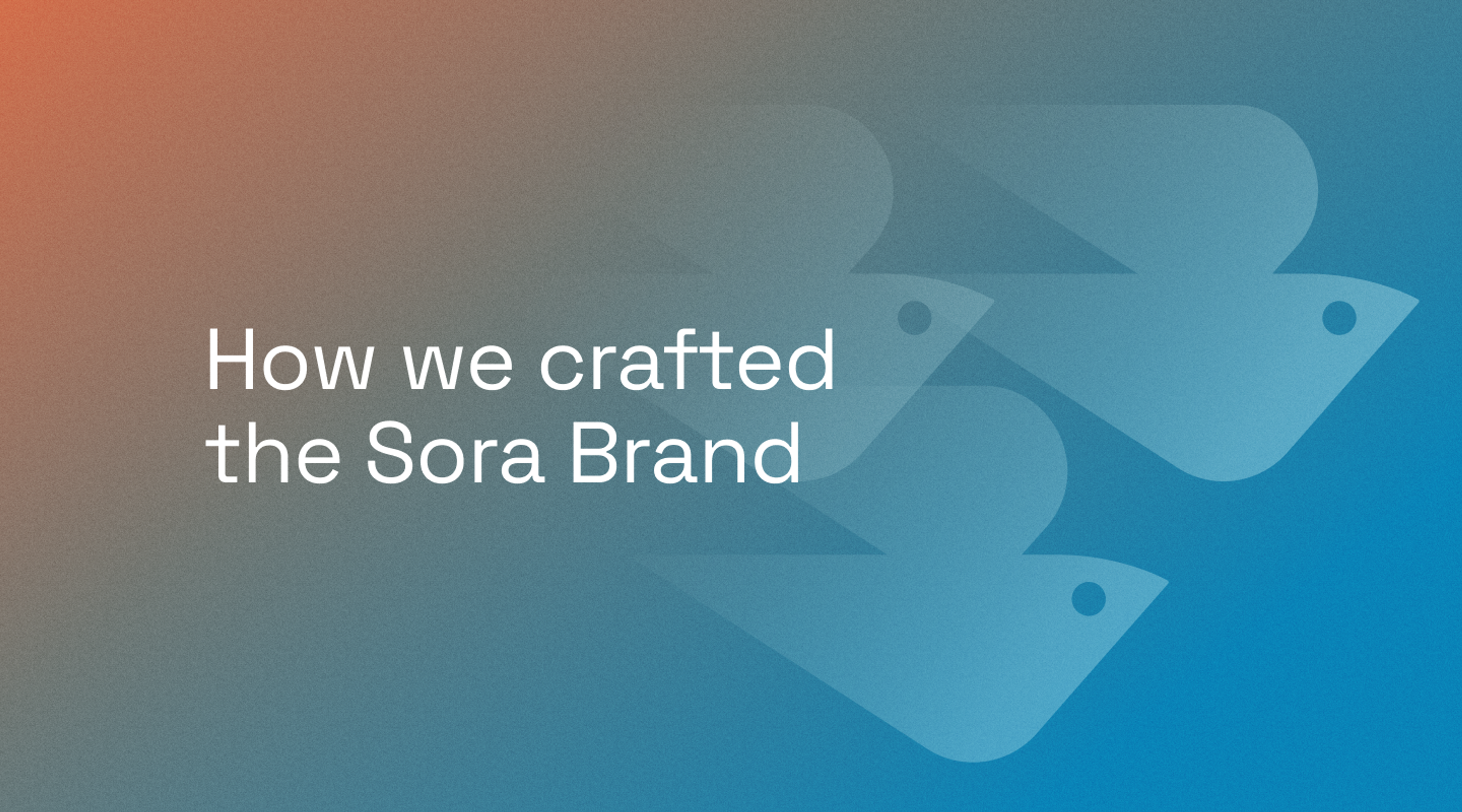 How we crafted the Sora Brand