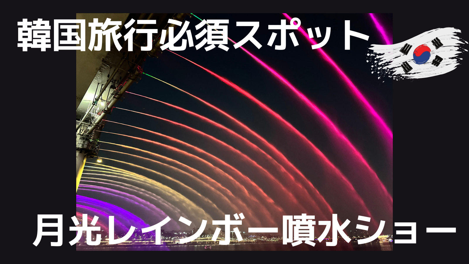 韓国旅行で行きたいスポット！漢江に浮かぶ絶景「月光レインボー噴水ショー」の魅力と楽しみ方