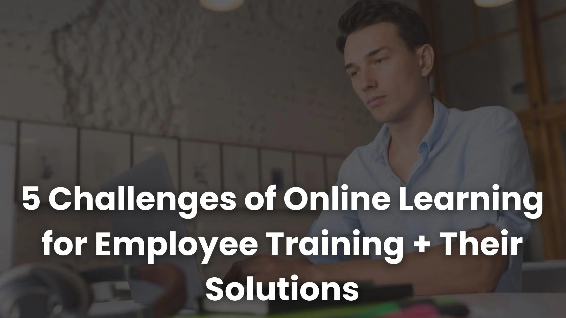 5 Challenges of Online Learning for Employee Training + Their Solutions ...