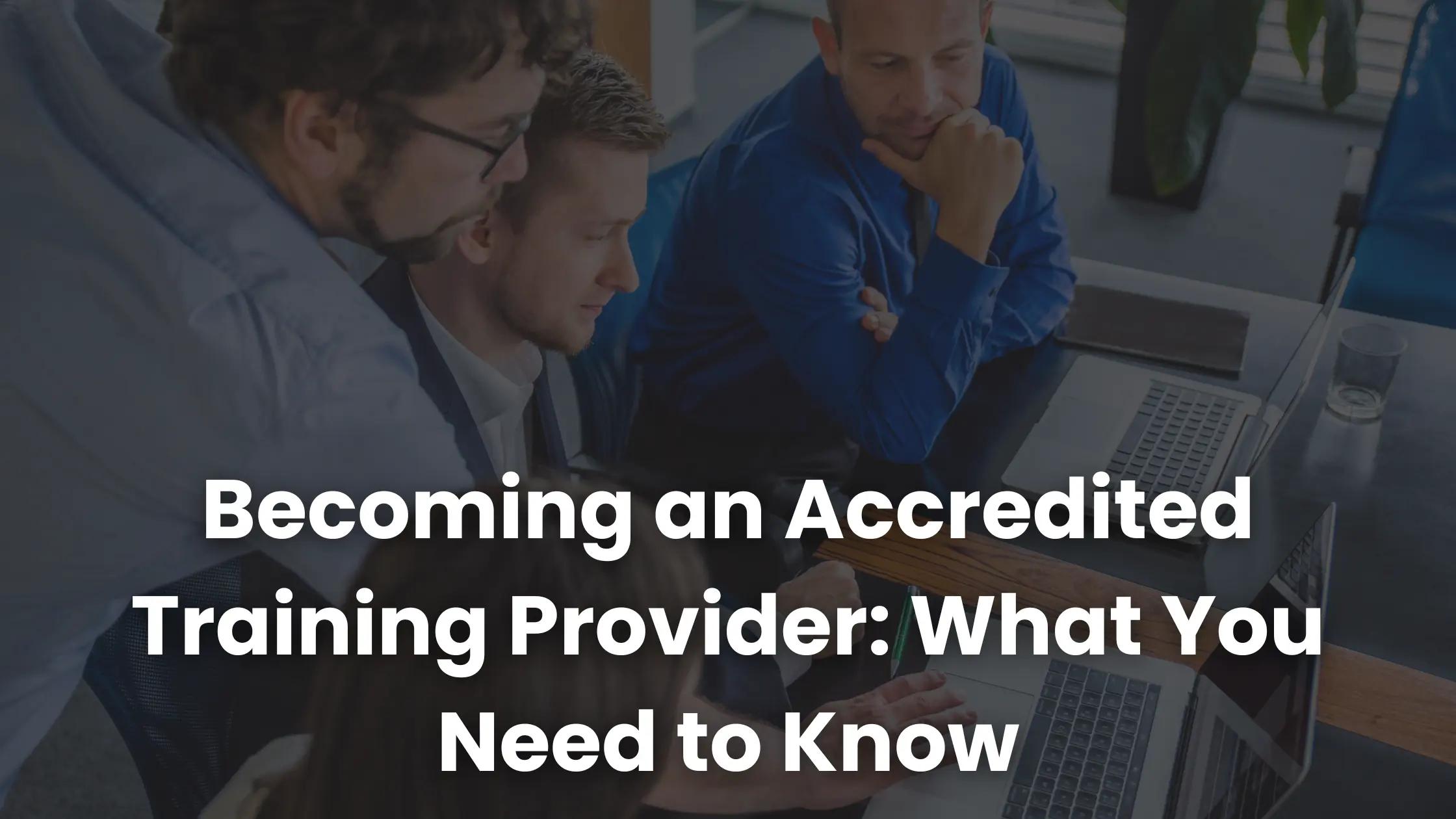 Becoming an Accredited Training Provider: What You Need to Know ...