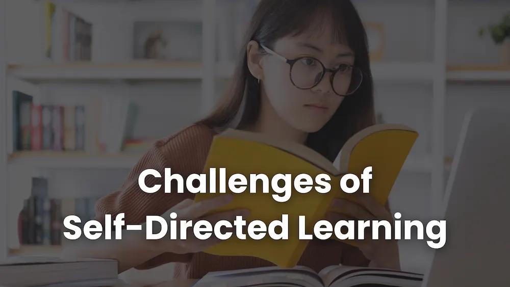 7 Challenges of Self-Directed Learning (And How to Overcome Them ...