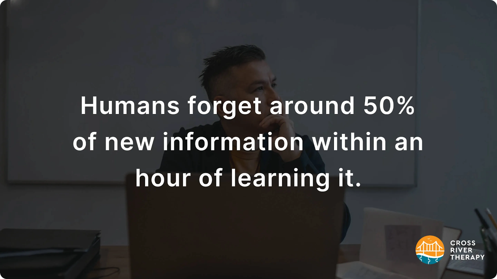 Humans forget 50% of information within an hour.