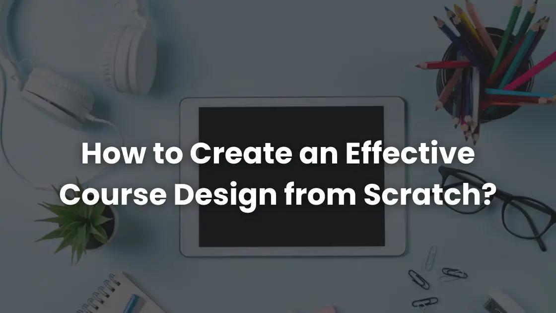 How to Create an Effective Course Design from Scratch? | Coursebox AI