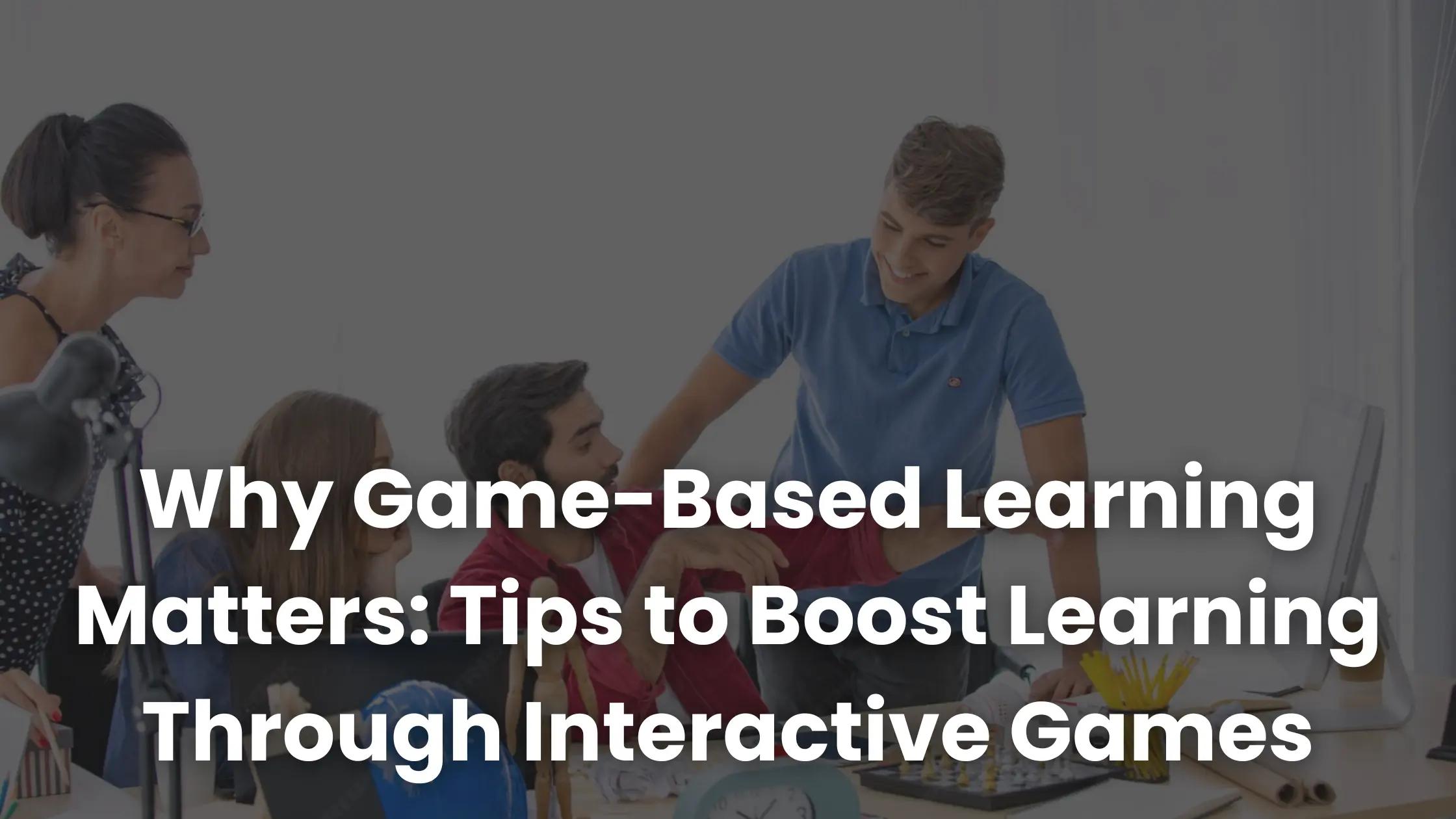 Why Game-Based Learning Matters: Tips to Boost Learning Through ...