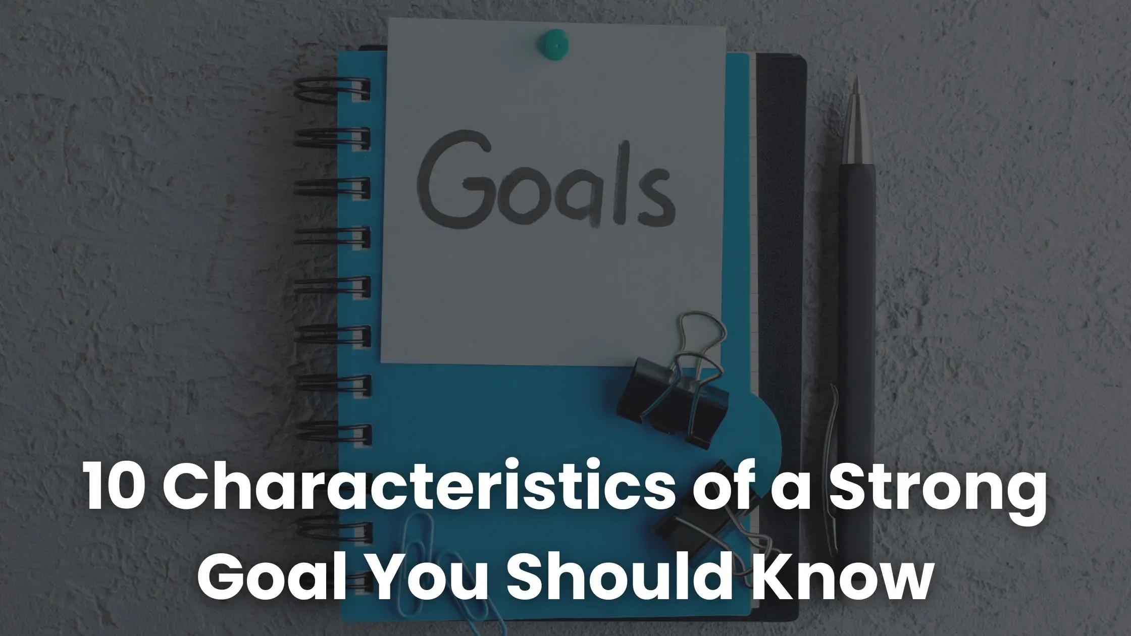 10 Characteristics of a Strong Goal You Should Know | Coursebox AI