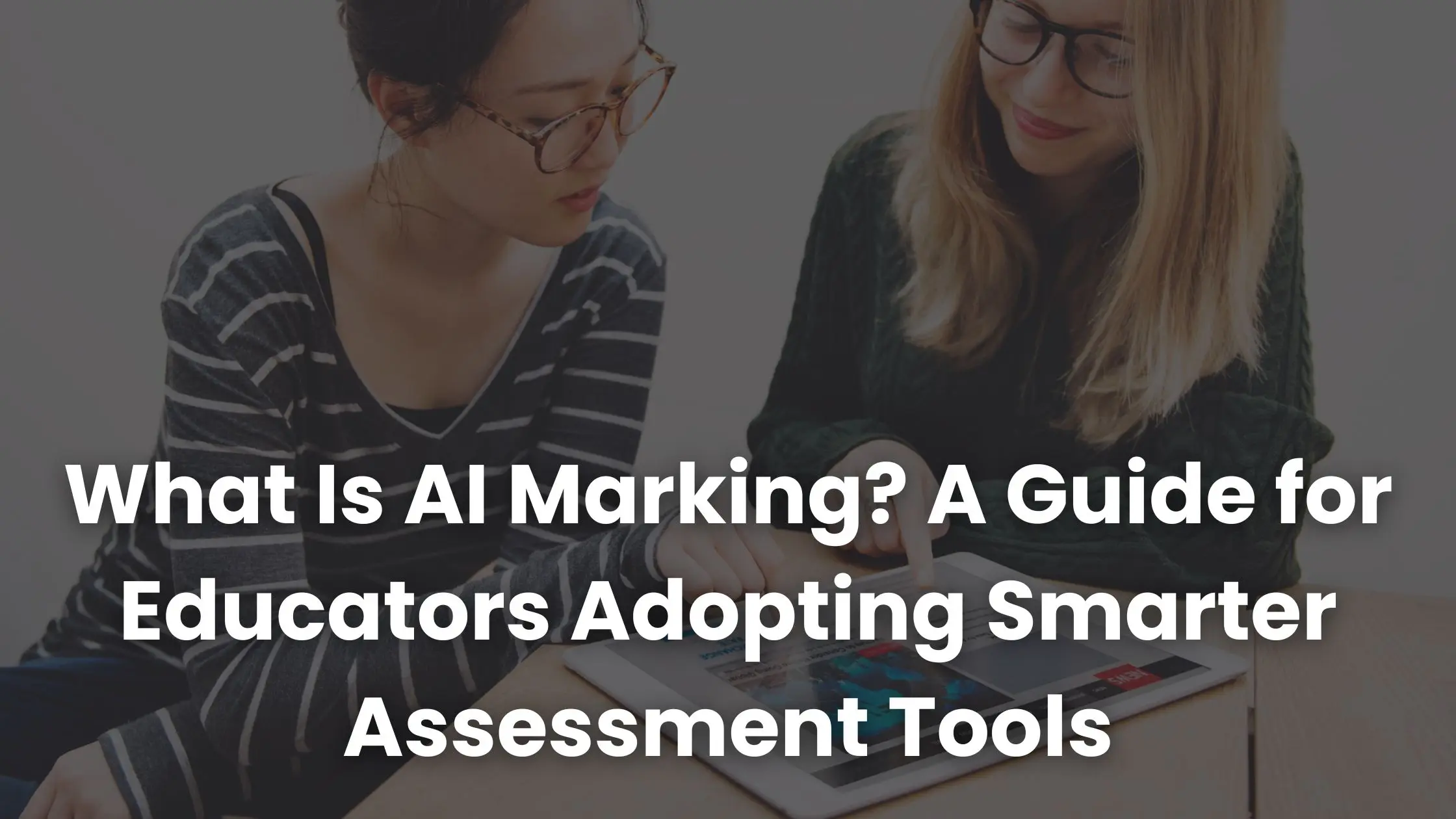 Guide to AI marking and smarter assessment tools for educators