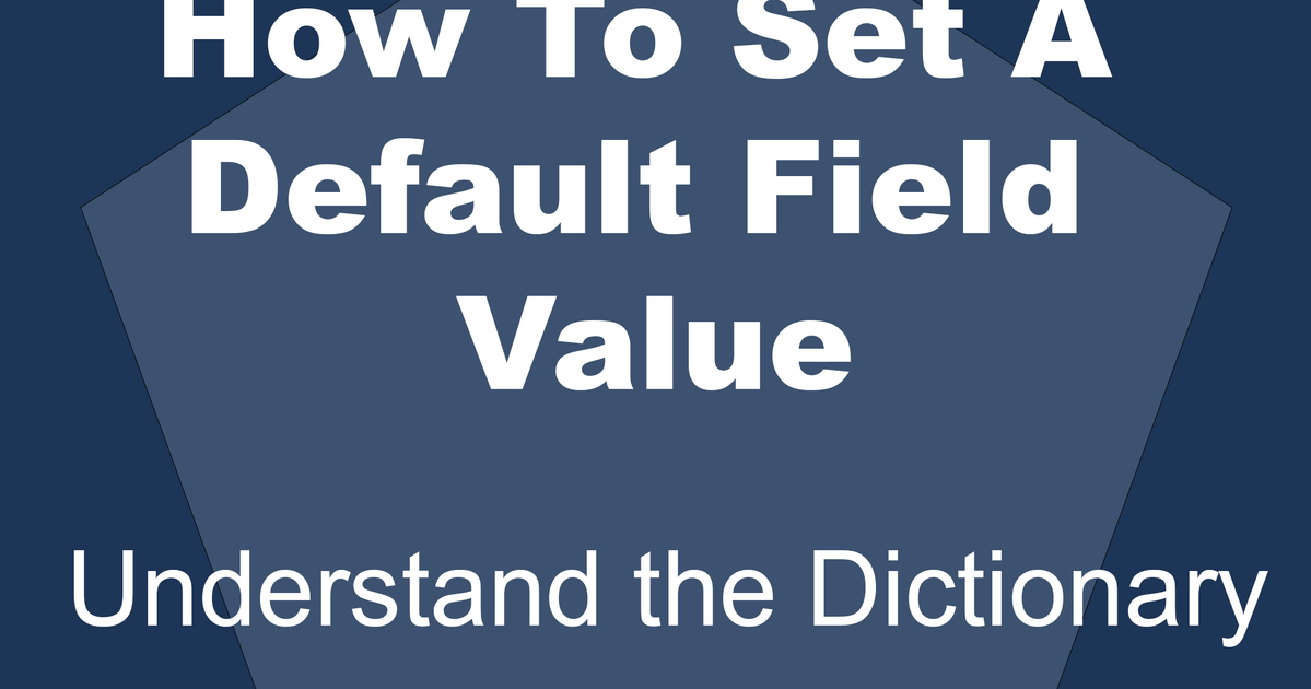 How To Set A Default Field Value in ServiceNow? - The Snowball | The ...