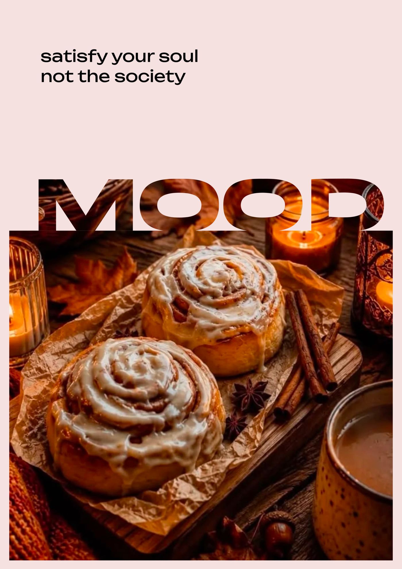 MOOD lettering opens onto a photograph of iced cinnamon buns, candles and spices beneath the line “satisfy your soul not the society” on a pale pink background.