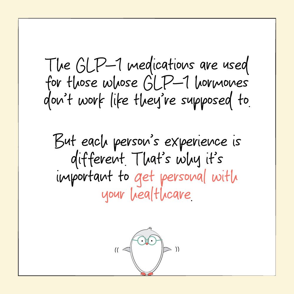 GLP-1 receptor agonists are used when the GLP-1 hormone doesn't work well.