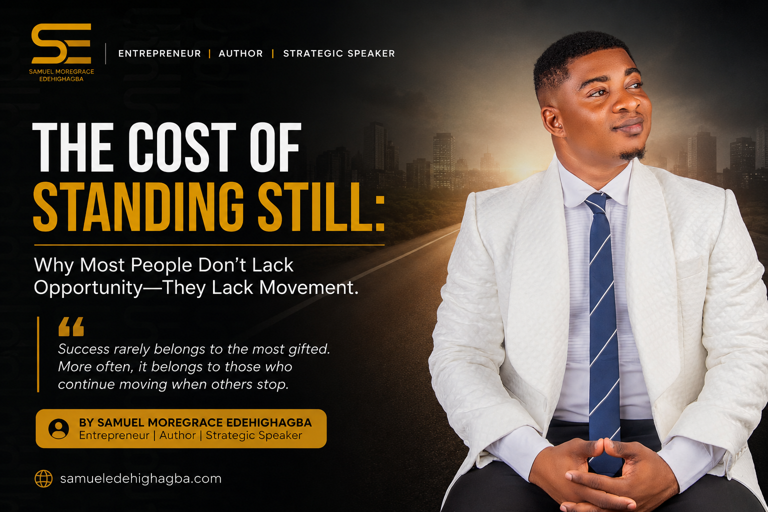 The Cost of Standing Still: Why Most People Don't Lack Opportunity: They Lack Movement | Samuel Moregrace Edehighagba