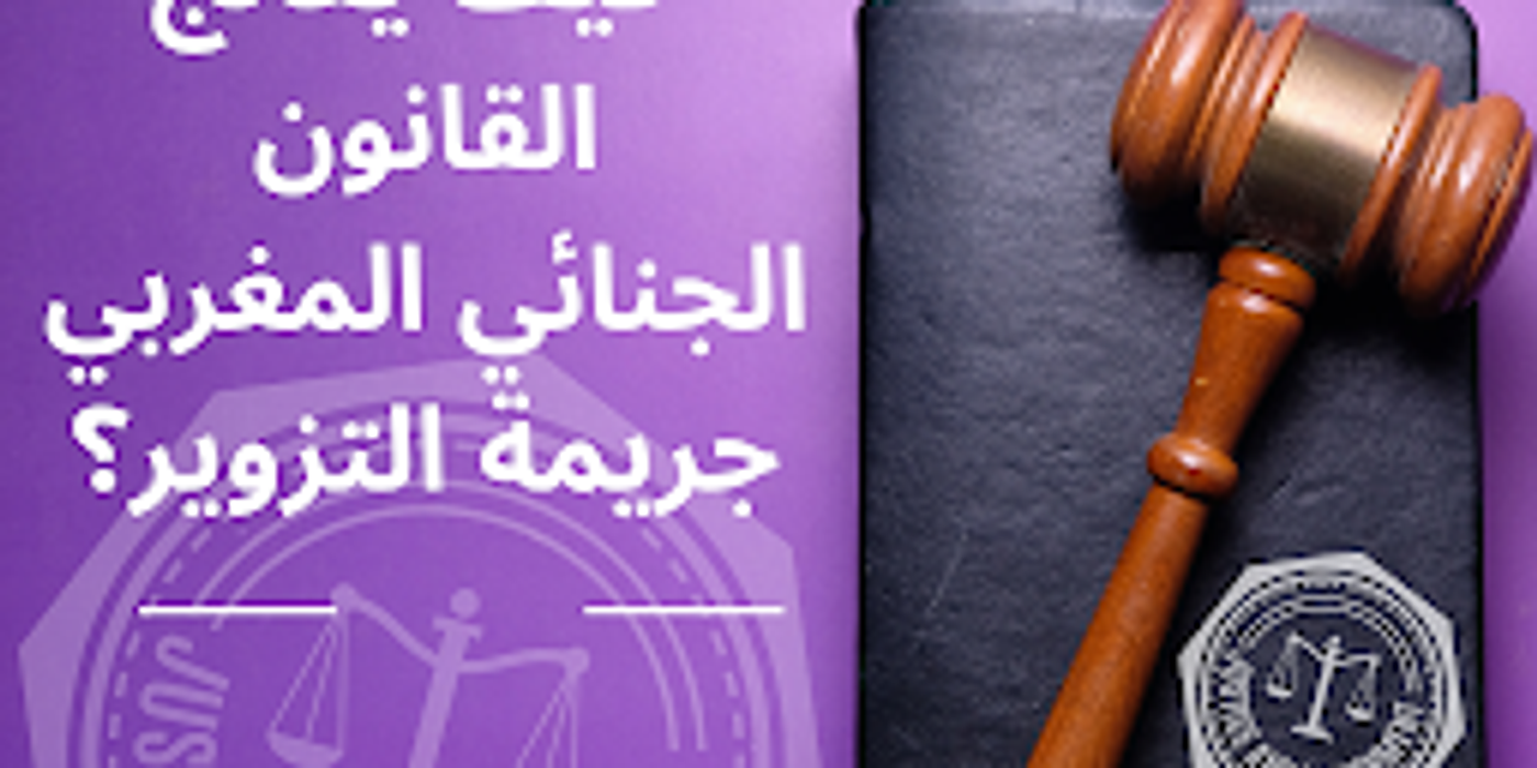 كيف يعالج القانون الجنائي المغربي جريمة التزوير؟