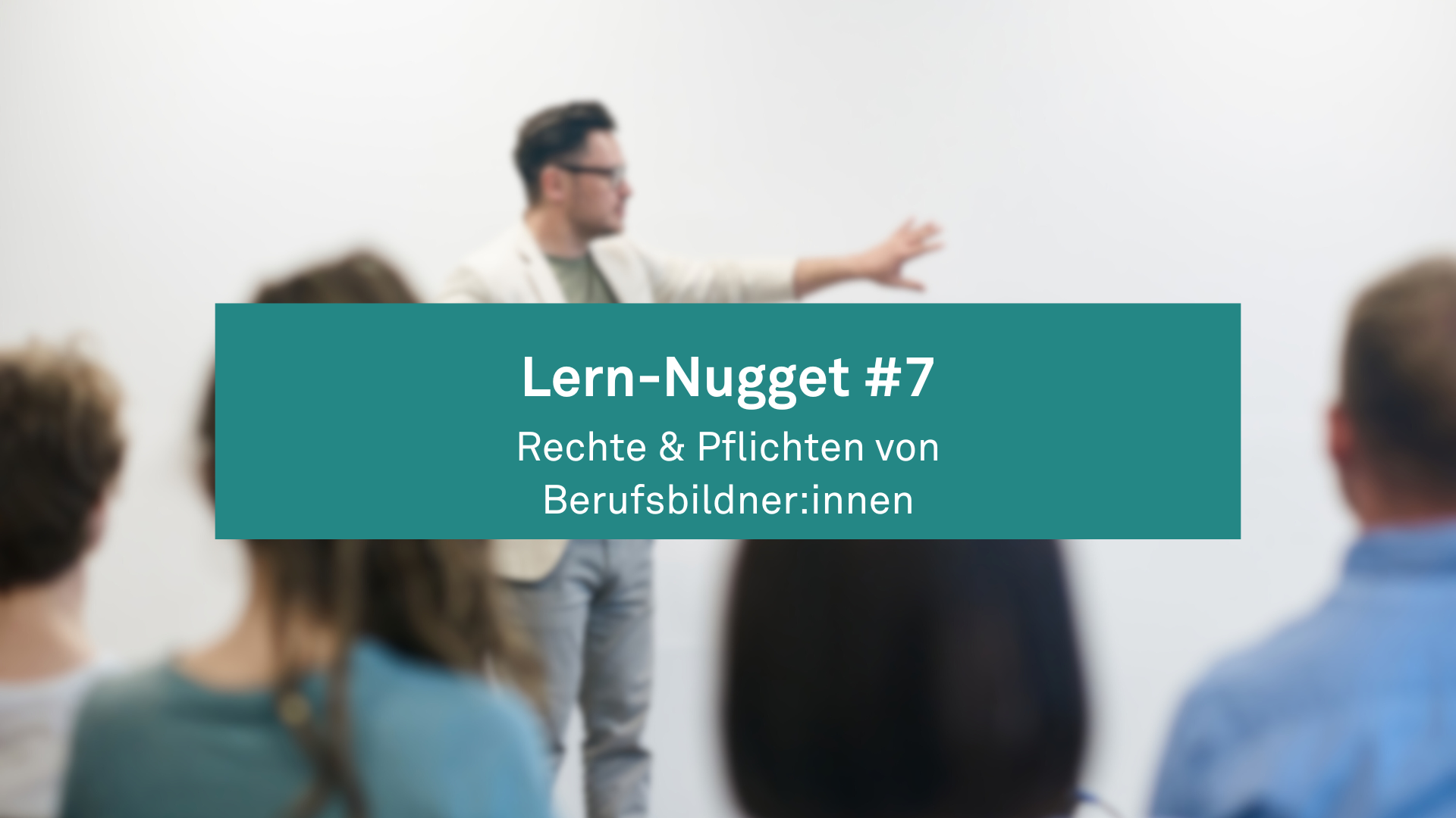 Lern-Nugget #7: Rechte und Pflichten von Berufsbildner:innen