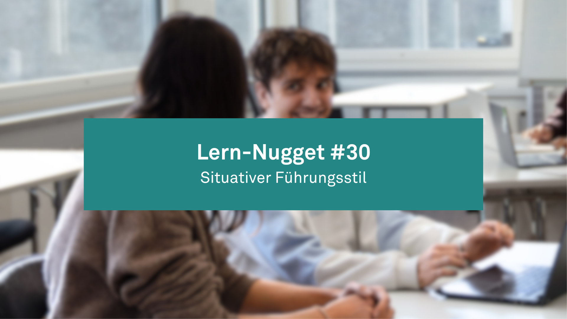Lern-Nugget #30: Situativer Führungsstil
