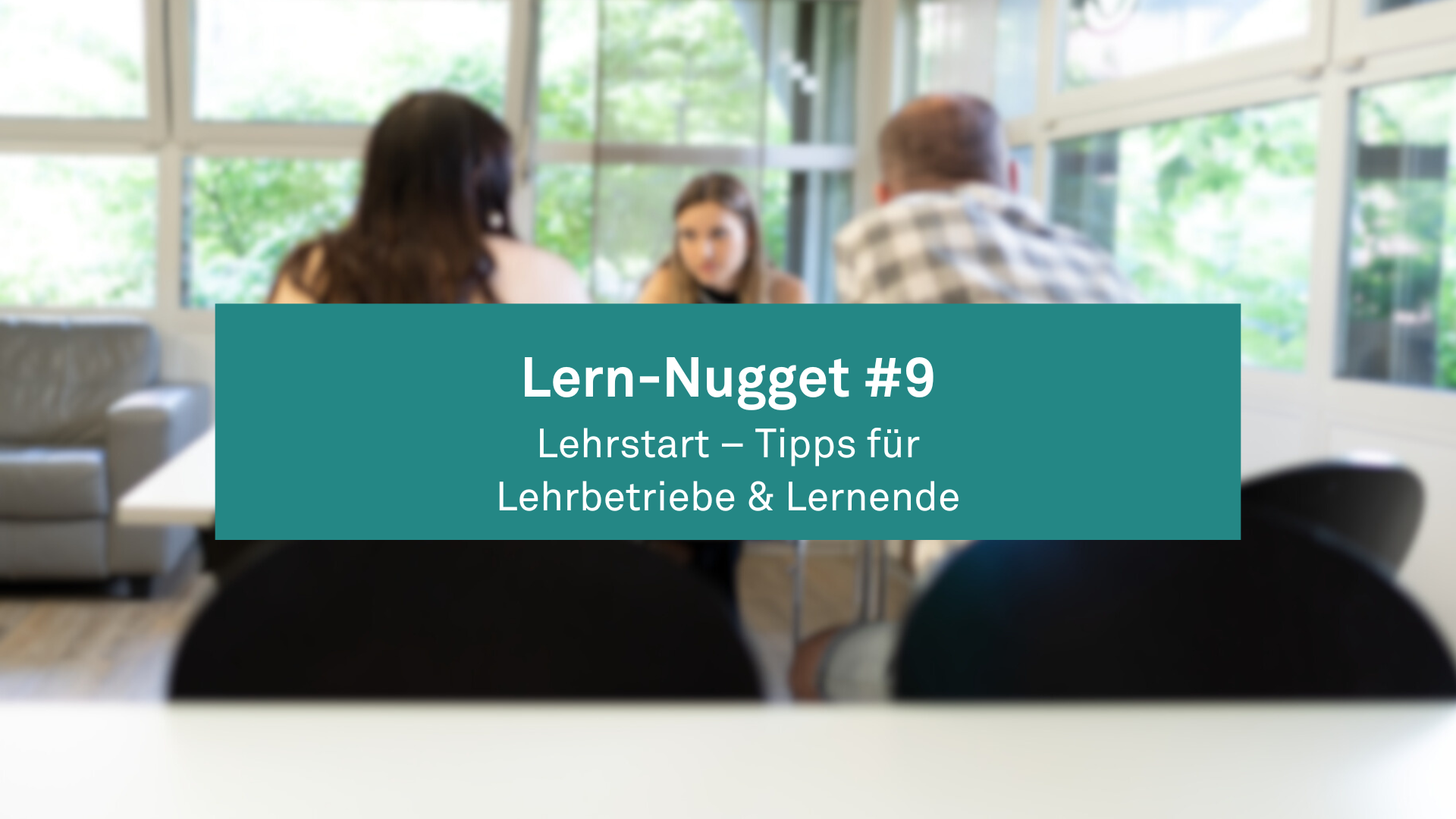 Lern-Nugget #9: Lehrstart - Tipps für Lehrbetriebe und Lernende