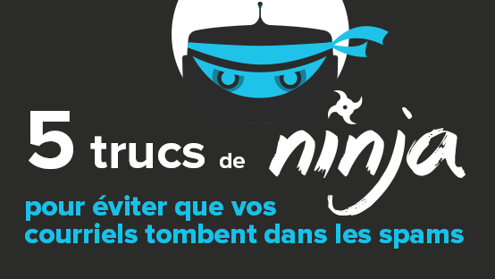 5 trucs de ninja pour éviter que vos courriels tombent dans les spams (filtres antipourriel)