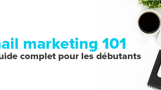 Email marketing 101: le guide complet pour les débutants