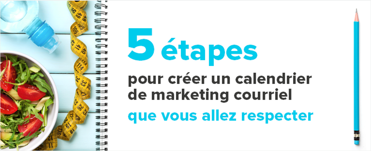 5 étapes pour créer un calendrier de marketing courriel que vous allez respecter