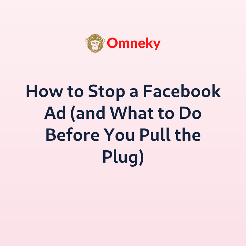 How to Stop a Facebook Ad (and What to Do Before You Pull the Plug)