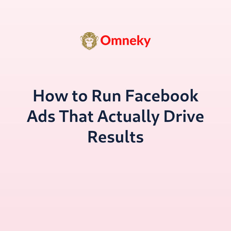 How to Run Facebook Ads That Actually Drive Results