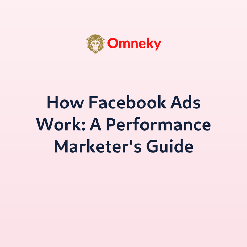 How Facebook Ads Work: A Performance Marketer's Guide