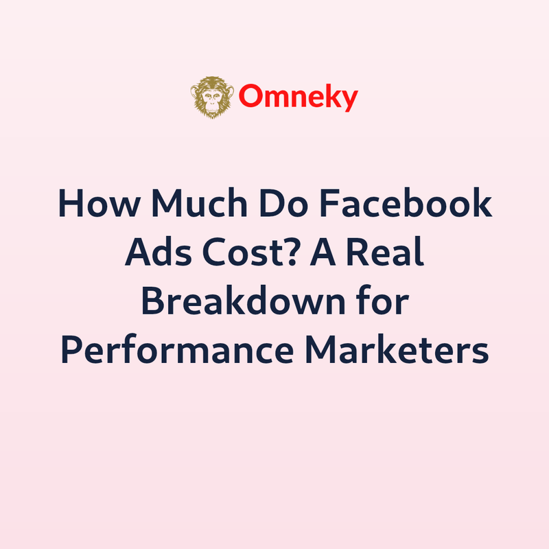 How Much Do Facebook Ads Cost? A Real Breakdown for Performance Marketers
