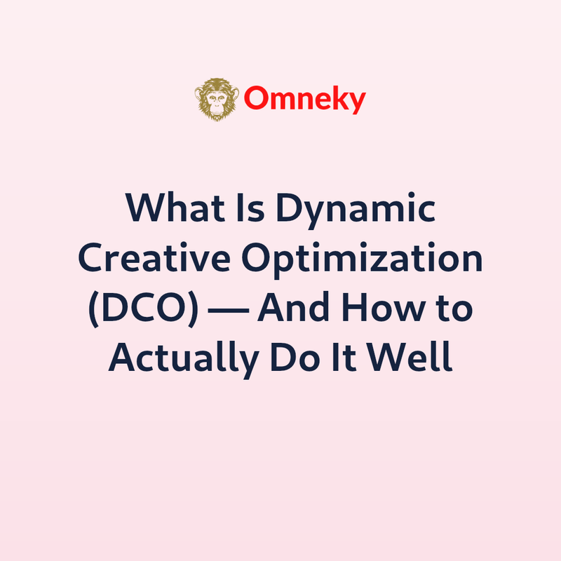What Is Dynamic Creative Optimization (DCO) — And How to Actually Do It Well