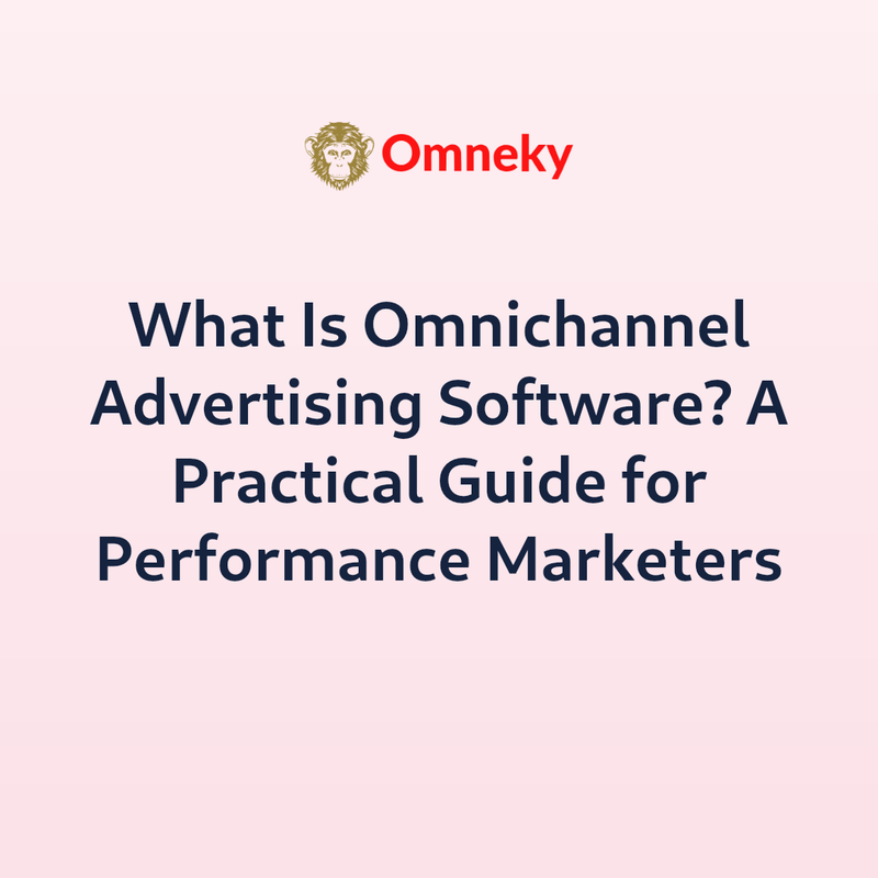What Is Omnichannel Advertising Software? A Practical Guide for Performance Marketers