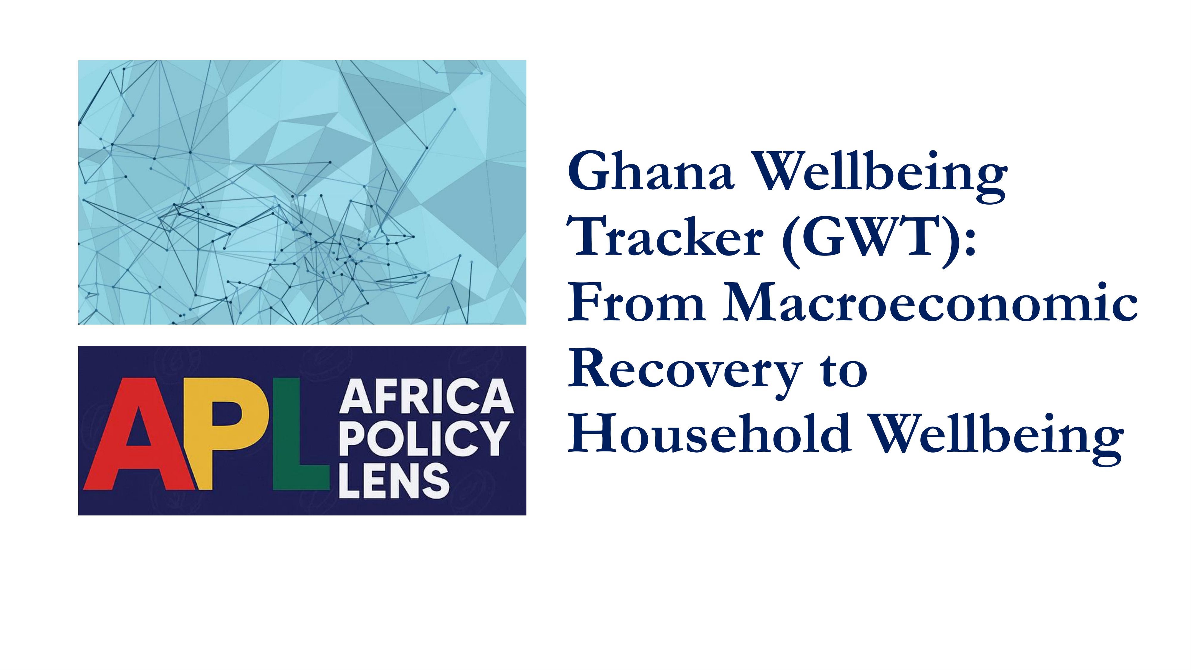 Ghana Wellbeing Tracker (GWT):  From Macroeconomic Recovery to Household Wellbeing