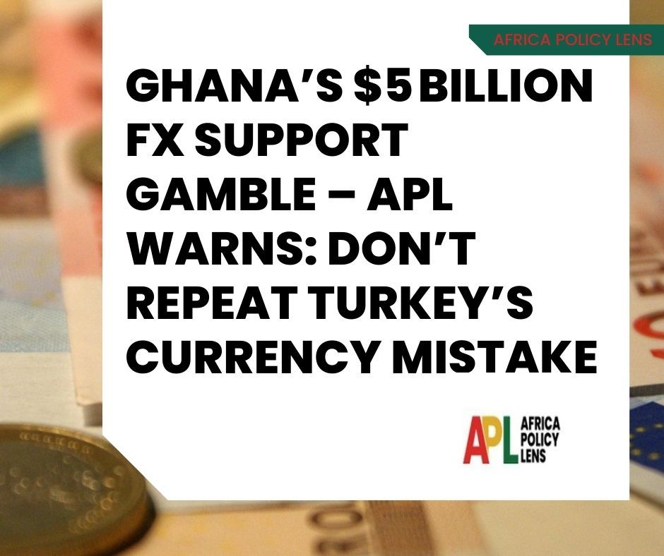 Ghana’s $5 Billion FX support Gamble – APL Warns: Don’t Repeat Turkey’s Currency Mistake