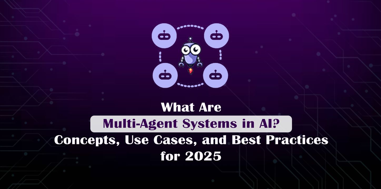 What Are Multi-Agent Systems in AI? Concepts, Use Cases, and Best Practices for 2025
