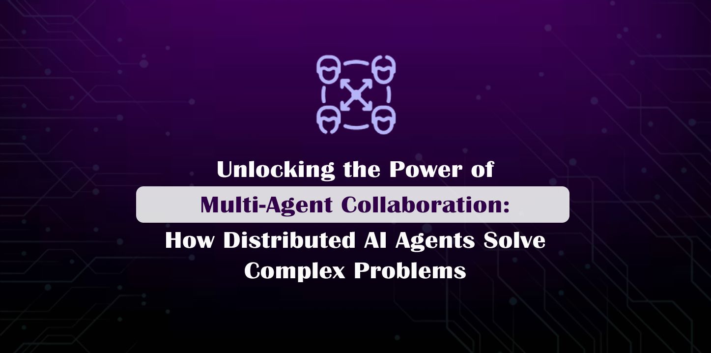 Multi-Agent Collaboration: How Distributed AI Agents Work Together to Solve Complex Problems