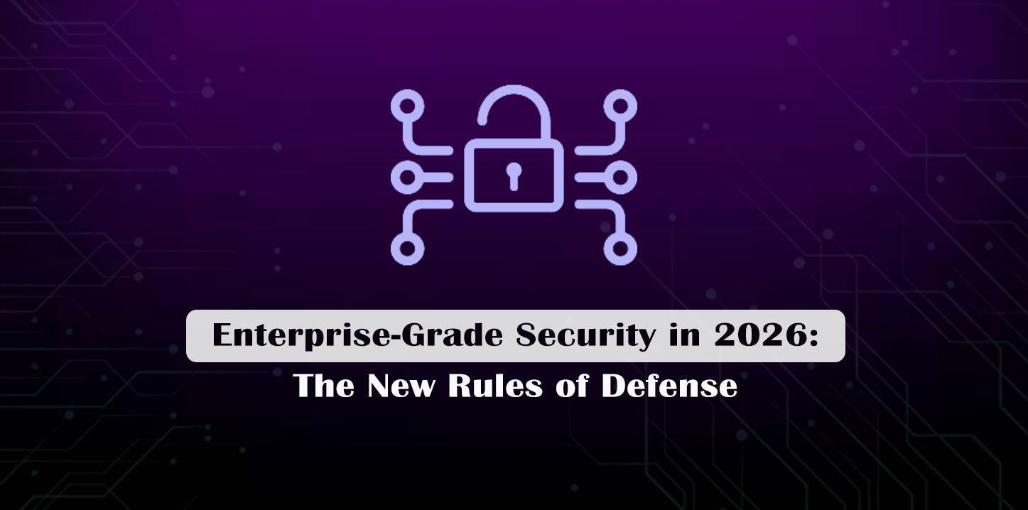 Enterprise-Grade Security in 2026: The New Rules of Defense