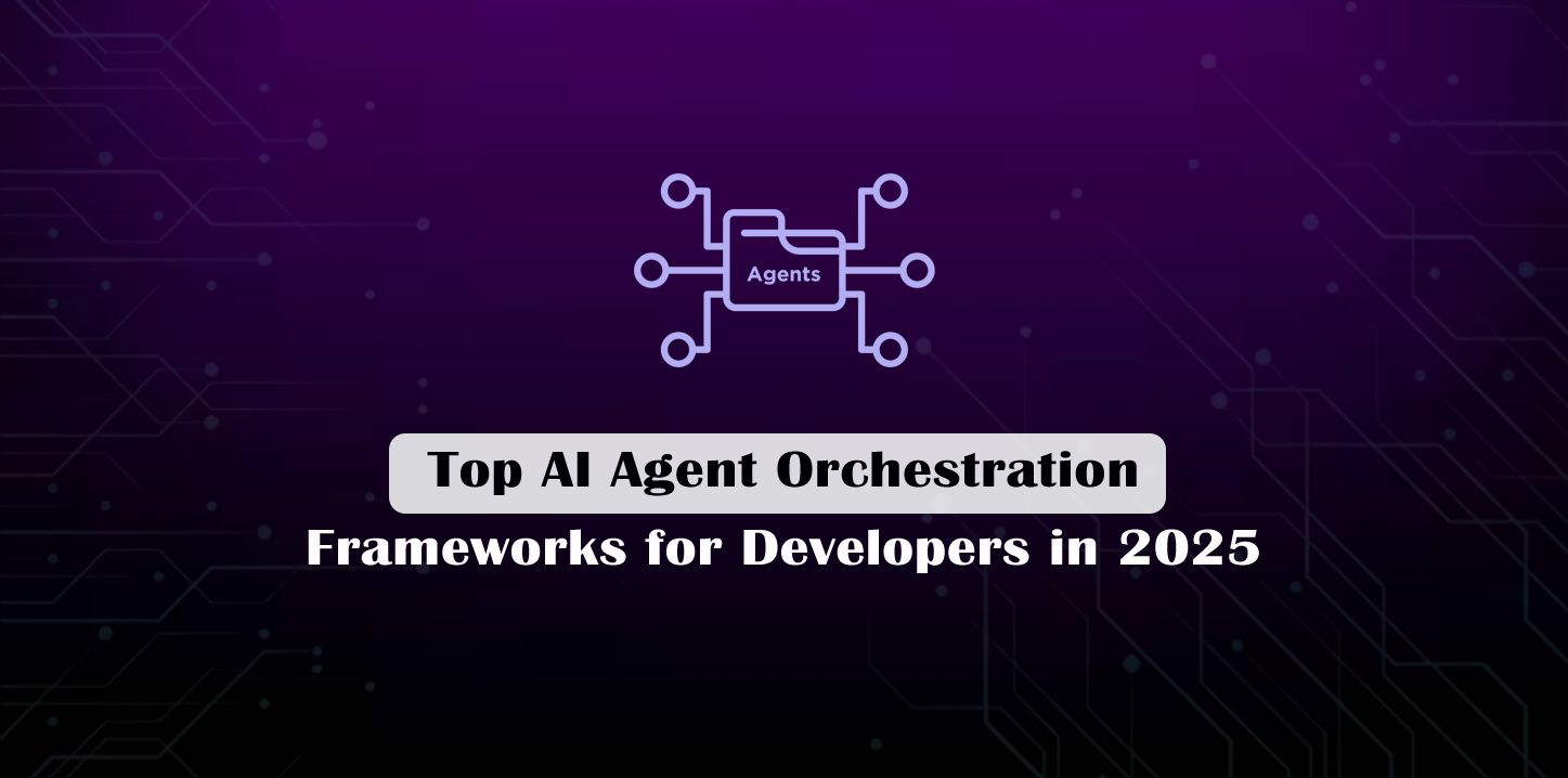 Top AI Agent Orchestration Frameworks for Developers in 2025