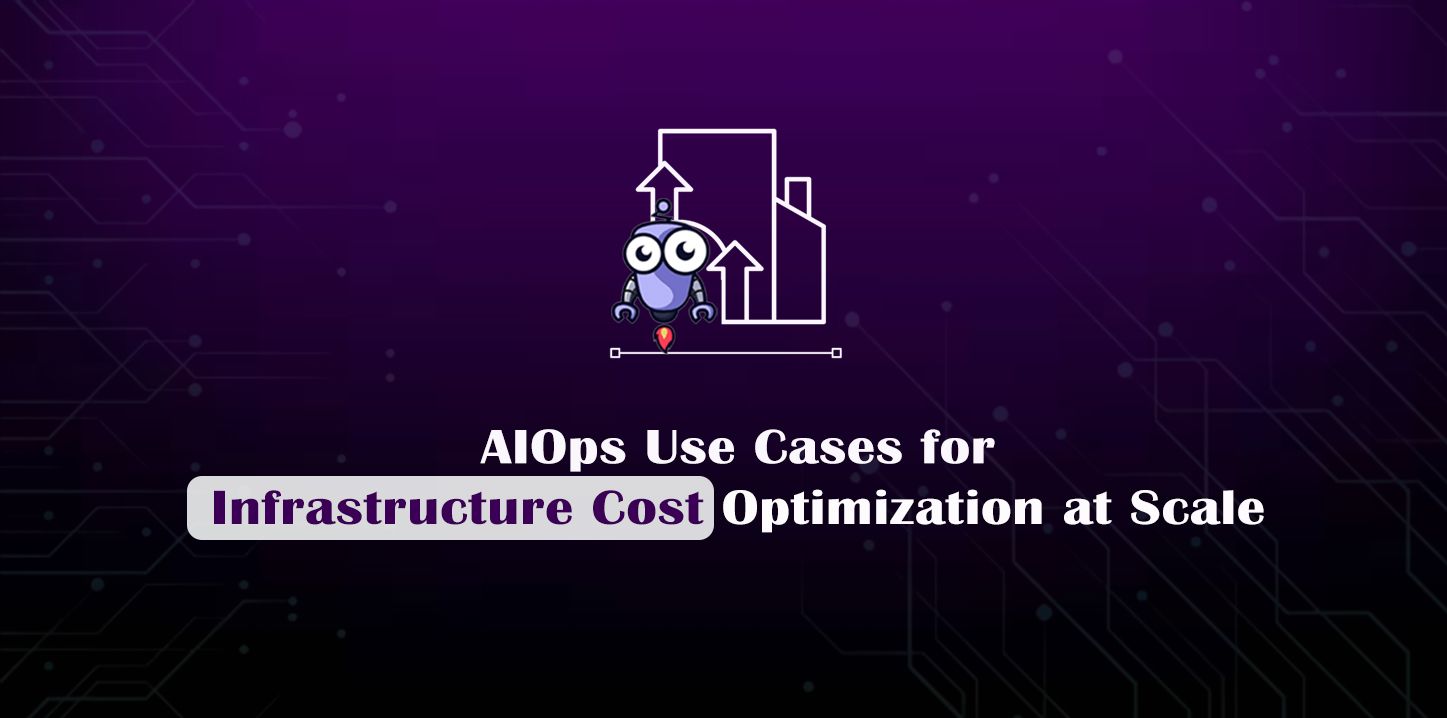 AIOps Use Cases for Infrastructure Cost Optimization at Scale