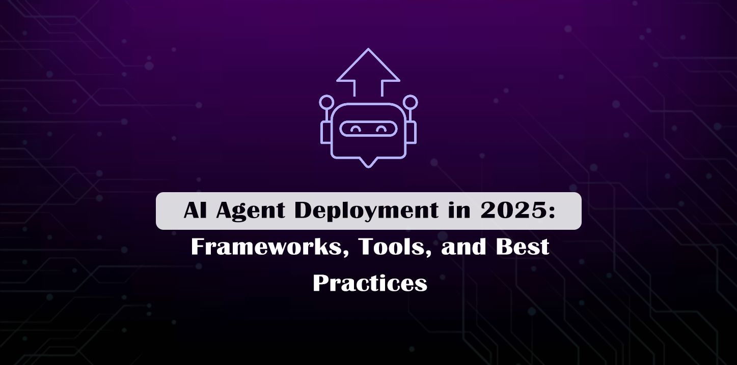 AI Agent Deployment in 2025: Frameworks, Tools, and Best Practices