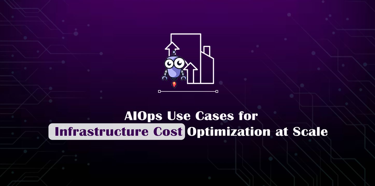 AIOps Use Cases for Infrastructure Cost Optimization at Scale