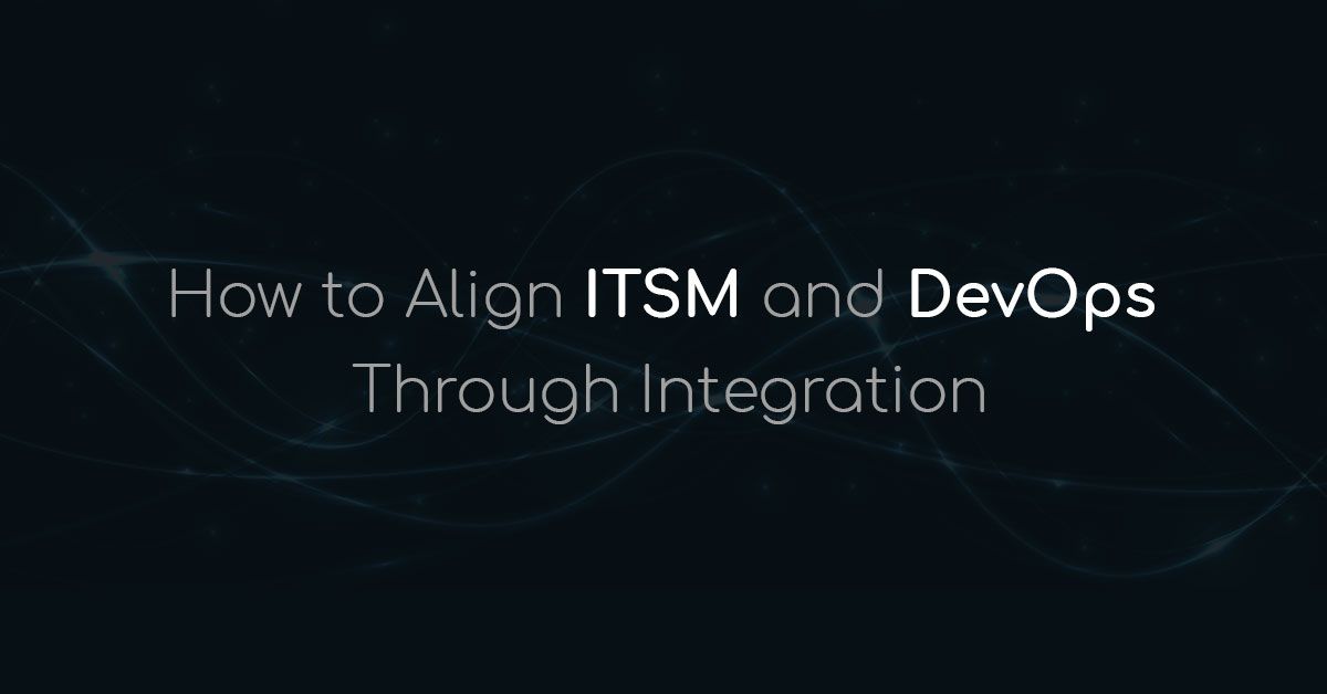 Align ITSM and DevOps Through Integration