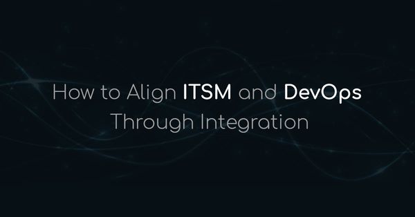 Align ITSM and DevOps Through Integration