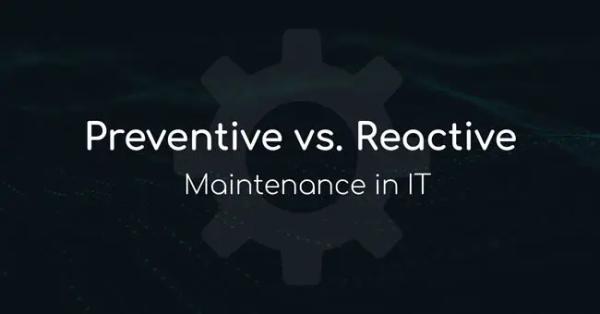 Preventive vs. Reactive Maintenance in IT