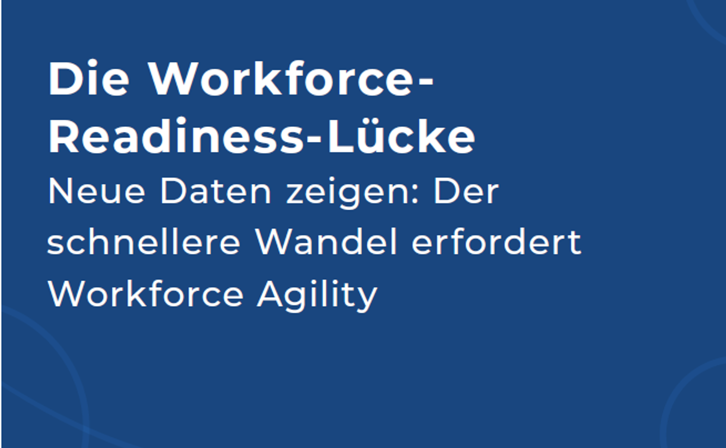 Lighthouse Research & Advisory – die Workforce-Readiness-Lücke. Neue Daten zeigen: Der beschleunigte Wandel erfordert Workforce Agility