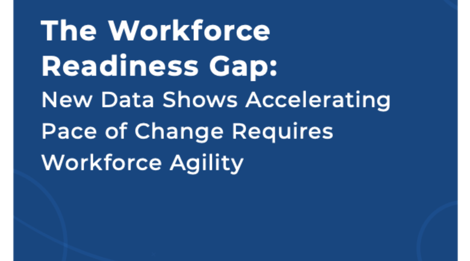Lighthouse Research & Advisory – The Workforce Readiness Gap: New Data Shows Accelerating Pace of Change Requires Workforce Agility