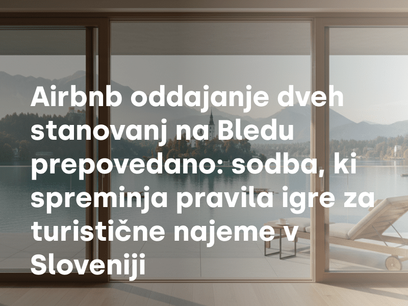 Airbnb oddajanje dveh stanovanj na Bledu prepovedano: sodba, ki spreminja pravila igre za turistične najeme v Sloveniji
