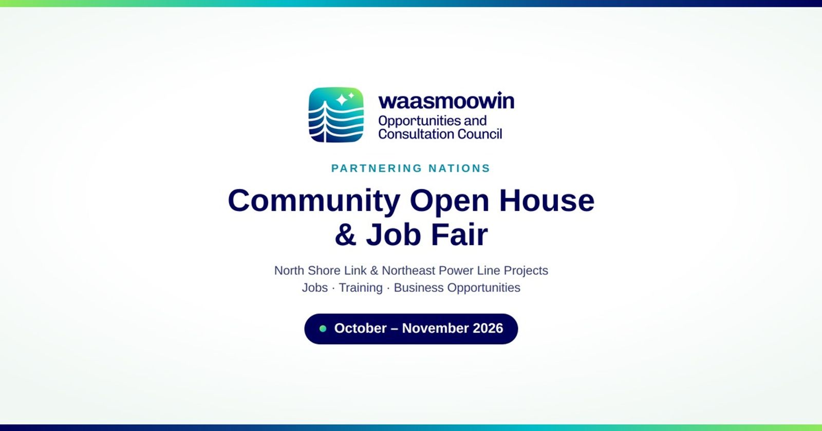 Waasmoowin Opportunities and Consultation Council logo above the text: Community Open House and Job Fair for Partnering Nations. North Shore Link and Northeast Power Line Projects. Jobs, training and business opportunities. October to November 2026.