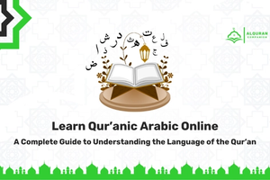 Learn Qur’anic Arabic Online: A Complete Guide to Understanding the Language of the Qur’an