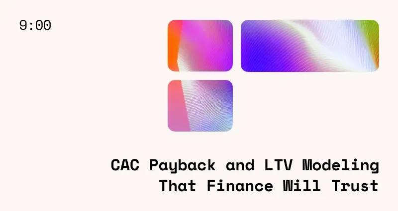 CAC Payback Period: LTV Modeling That Finance Will Trust