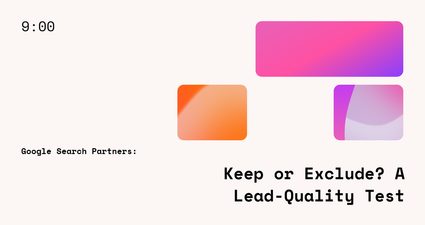 Google Search Partners: Keep or Exclude? A Lead-Quality Test