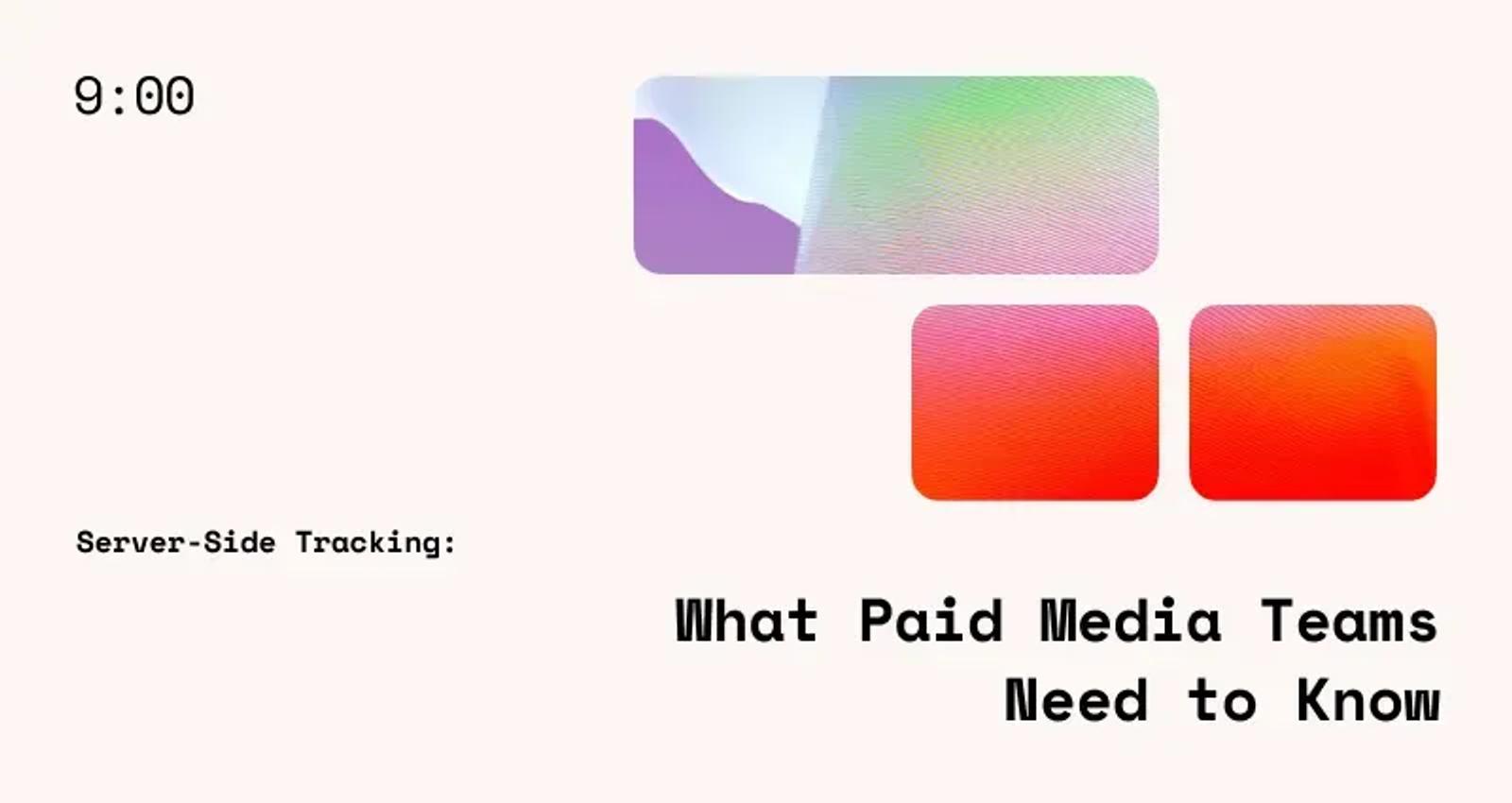 Server-Side Tracking: What Paid Media Teams Need to Know